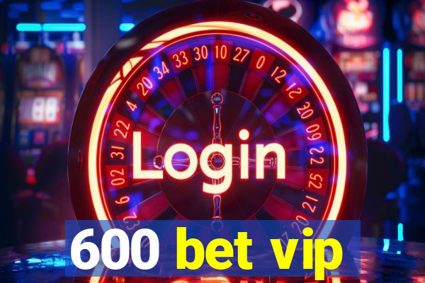 600 bet vip